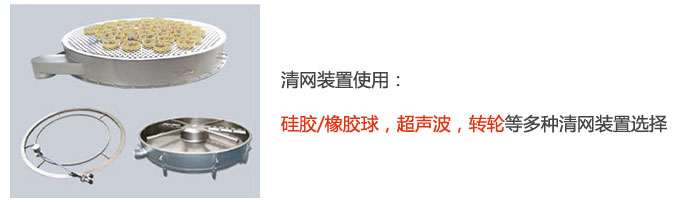 搖擺篩清網(wǎng)裝置使用：硅膠/橡膠球，超聲波，轉(zhuǎn)輪等多種清網(wǎng)裝置選擇。