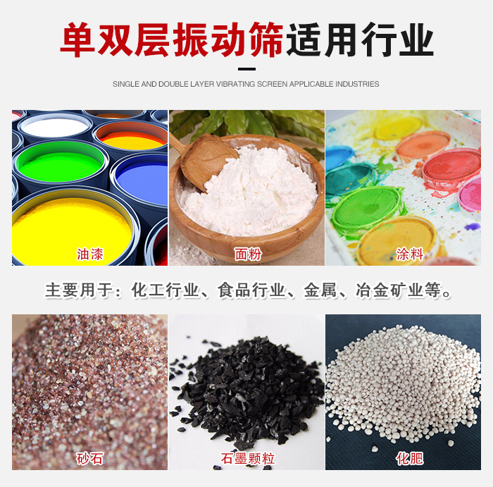 單雙層振動篩適用行業(yè)：主要用于：化工行業(yè)，食品行業(yè)，金屬，冶金礦業(yè)等。